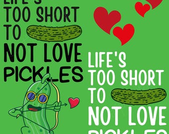 Funny Pickle PNG: Life's Too Short to Not Love Pickles (Digital Download)