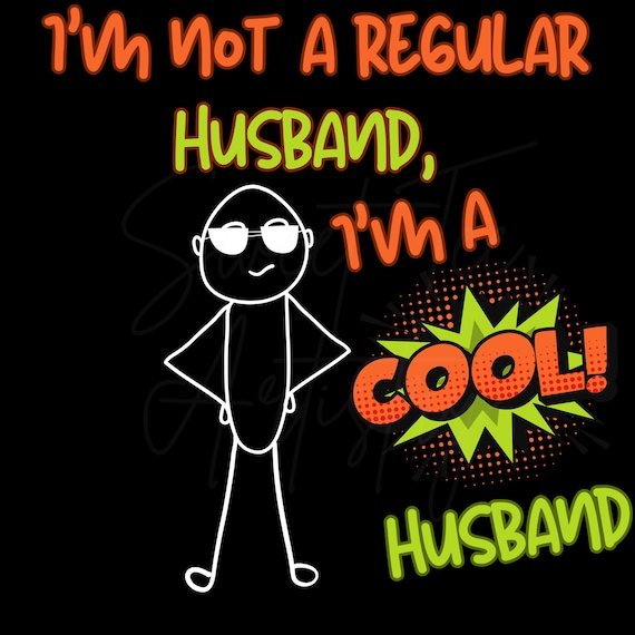 Funny Husband PNG Digital Download - "I'm Not a Regular Husband, I'm a Cool Husband" - Light and Dark Colored Printing