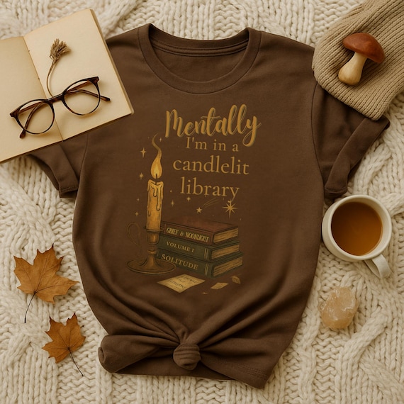Mentally I’m in a Candlelit Library Shirt – Bookish Fall Tee | Cozy Academia Aesthetic | Cottagecore Sweatshirt | Vintage Literary T-Shirt