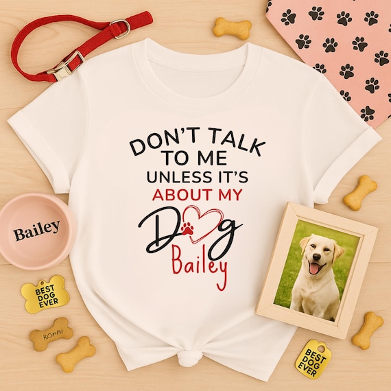 Personalized Dog Mom Shirt Don’t - Talk to Me Unless It’s About My Dog – Custom Pet Name Tee | Dog Lover Gift | Funny Dog Mom Apparel