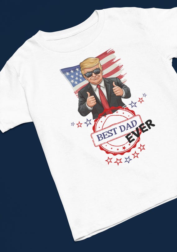 Trump T-Shirt for Dad - Patriotic Father's Day Gift - Conservative Dad Tee - Best Dad Ever Patriotic Shirt - Funny Dad Gift - MAGA Daddy
