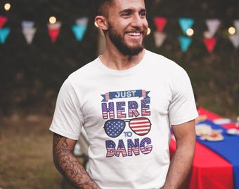 Funny 4th of July Shirt: Just Here to Bang - Patriotic BBQ