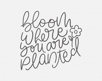 Bloom Where You Are Planted Svg File, Svg Files for Cricut, Hand Lettered Svg, Svg Quotes, Digital Download 38