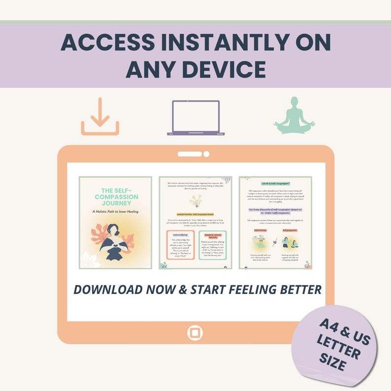 May include: A digital download displayed on a tablet, featuring the text "ACCESS INSTANTLY ON ANY DEVICE" and "DOWNLOAD NOW & START FEELING BETTER." The tablet shows pages from "THE SELF-COMPASSION JOURNEY." A sticker indicates A4 & US Letter size.