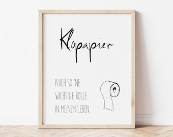 May include: A black and white printable wall art print with the text "Klopapier auch so 'ne wichtige Rolle in meinem Leben." and a drawing of a roll of toilet paper.