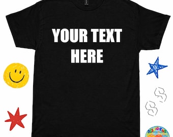 Custom Text T-Shirt, Personalized Shirt, Create Your Own Tee, Custom Made Graphic Shirt, Your Text Here