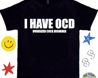I Have OCD - Humorous Tee,  Meme Shirt, Y2K Meme Shirt, Funny Shirt ; Bar/Club Shirt - Funny Graphic Shirt, TikTok Shirt - OCD Funny Shirt