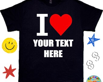 I Heart Custom Text Shirt, Personalized T-Shirt, Create Your Own Tee, Custom Made Graphic Shirt