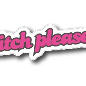 May include: A sticker with the phrase "bitch please" in a bubble letter font. The text is hot pink with a black outline and a white border. The sticker has a slight shadow.