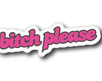 BITCH PLEASE! - heavy-duty waterproof vinyl sticker/decal for water bottle/computer/bumper sticker
