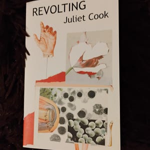 May include: A book cover with the title "REVOLTING" by Juliet Cook. The cover features a collage of images including a hand, a flower, and a close-up of cells.