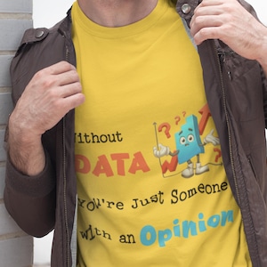 May include: Yellow t-shirt with the text "Without Data You're Just Someone with an Opinion." The shirt features a cartoon graphic of a blue data chart character with question marks and an upward arrow.