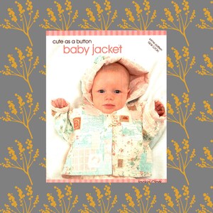Może przedstawiać: Okładka wykroju krawieckiego z napisem cute as a button baby jacket przedstawiająca zdjęcie niemowlęcia w kurtce z kapturem wykonanej z tkaniny patchworkowej w kwiatowe i kratkowane wzory w delikatnych pastelowych odcieniach r&oacute;żu, błękitu i bieli.