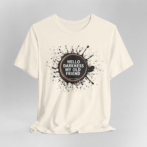 Hello Darkness My Old Friend Coffee Splash T-Shirt - Hello Darkness Coffee T-Shirt with Splash Design - Darkness Coffee Splash T-Shirt