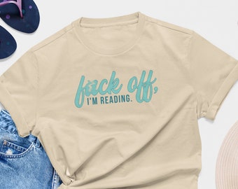 Fuck Off I'm Reading T-Shirt - Book Lover Gift