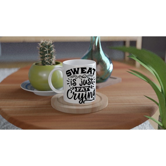 Sweat is Fat Crying 11oz Ceramic Mug