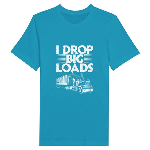 I Drop Big Loads Premium Unisex Crewneck T-shirt