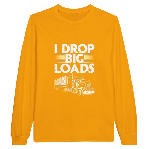 I Drop Big Loads Classic Unisex Longsleeve T-shirt