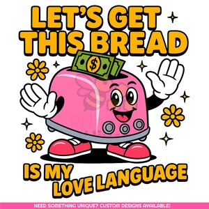 May include: A cartoon illustration featuring a pink toaster with a smiling face, dollar bills, and the text "LET'S GET THIS BREAD IS MY LOVE LANGUAGE." The design includes flowers, stars, and the toaster is wearing red sneakers.