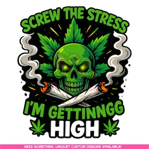 May include: A graphic design featuring a green skull with glowing eyes, surrounded by cannabis leaves and smoke. The text reads "SCREW THE STRESS I'M GETTINNGG HIGH" in green and white. Two lit joints are crossed below the skull.