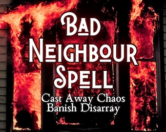 Banish Bad Neighbours, Powerful Bad Neighbour Spell, Fast Acting Banishing Spell