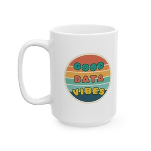 Data Coffee Mug Good Vibes Coffee Mug Data Science Mug Tech Coffee Cup Mug for Teachers Mug for Analysts Data Lovers Gift