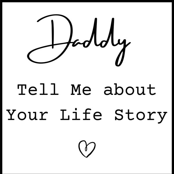 Daddy, Tell Me about Your Life Story - Celebrate Father's Day with Our Special Edition Digital PNG & SVG Digital Download |The Perfect Gift.