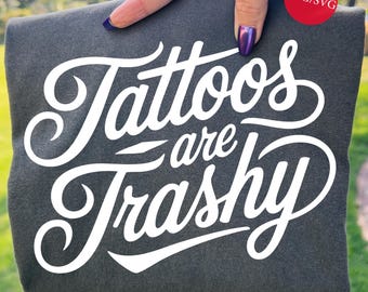 Funny Tattoos Are Trashy SVG PNG: Sarcastic Digital Design (Digital Download)