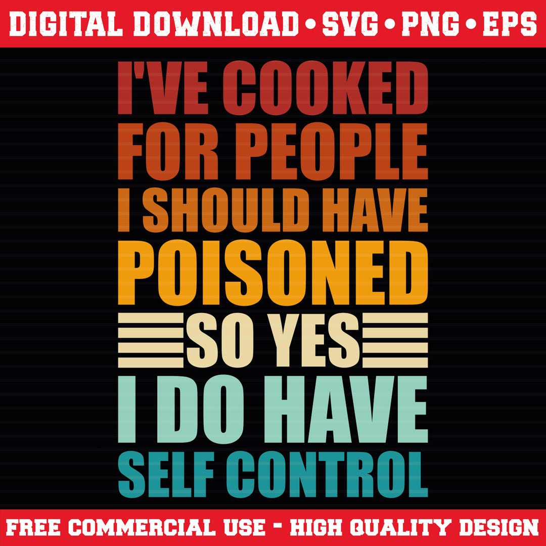 Funny Self Control Quote SVG PNG EPS, I've Cooked for People I Should ...