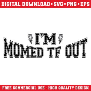 I'm Momed TF out Png Svg, Inspirational Svg, Motivational Svg, Sarcasm Svg, Sarcastic Svg, Adult Humor Svg, Sublimation Digital Download