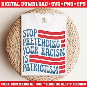 Stop Pretending Your Racism is Patriotism SVG PNG EPS – Anti-Racism Quote Digital Download, Political Activism Shirt Design