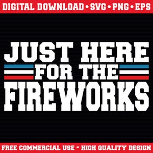 Just Here for the Fireworks SVG PNG EPS | 4th of July Shirt Design | Patriotic Sublimation File | Cricut Silhouette Cut File