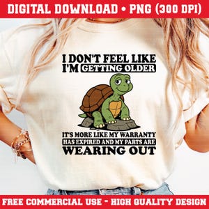 Funny Turtle Aging Quote PNG, I Don't Feel Like I'm Getting Older, Expired Warranty Design, Digital Download T-Shirt Sublimation, 300 DPI