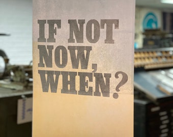 If Not Now, When? Letterpress Broadside Print