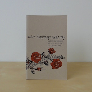 May include: A brown paper zine with the title "when language runs dry" and a floral illustration of red roses. The text below the title reads "a zine for people with chronic pain and their allies."