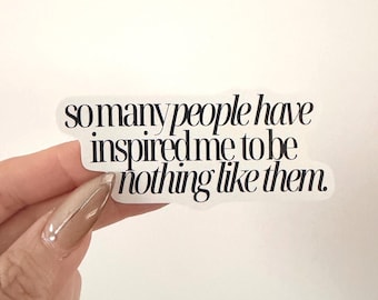 So Many People Have Inspired Me to Be Nothing Like Them Sticker | Sarcastic Quote Vinyl Sticker | Funny Attitude Laptop Sticker