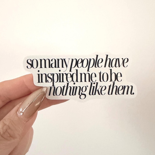 So Many People Have Inspired Me to Be Nothing Like Them Sticker | Sarcastic Quote Vinyl Sticker | Funny Attitude Laptop Sticker