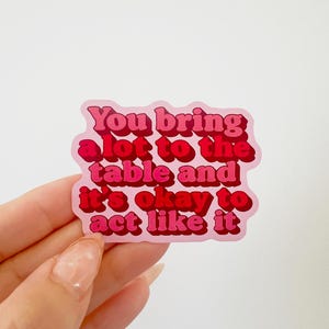 You Bring a Lot to the Table and It’s OK to Act Like It Empowering Affirmation Sticker, Self Confidence Sticker, Motivational Quote Decal
