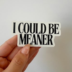 I Could Be Meaner Sticker: Minimalist Edgy Humor Vinyl Decal