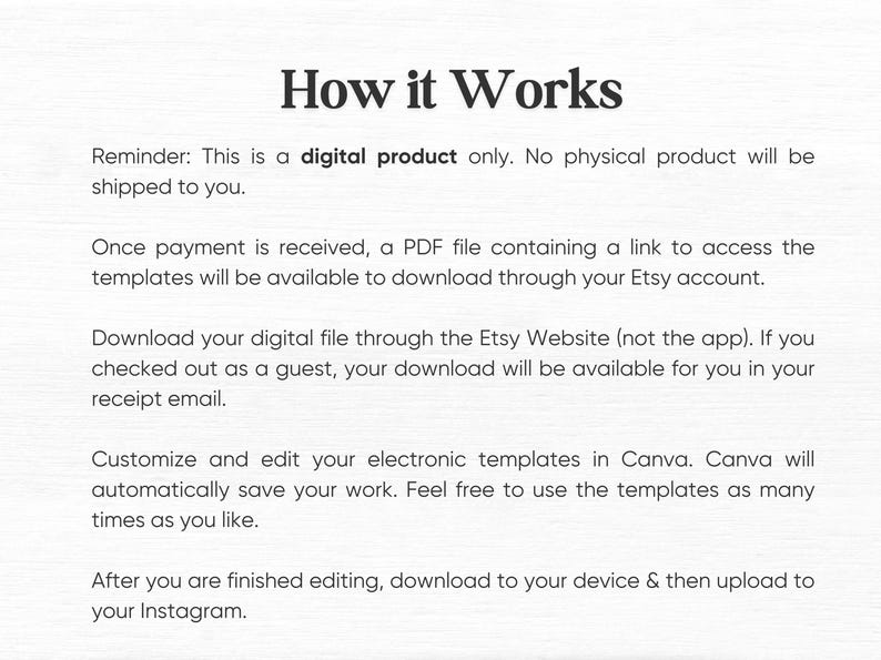 Peut inclure: Comment &ccedil;a marche. Il s'agit d'un produit num&eacute;rique uniquement. Aucun produit physique ne vous sera exp&eacute;di&eacute;. Une fois le paiement re&ccedil;u, un fichier PDF contenant un lien pour acc&eacute;der aux mod&egrave;les sera disponible en t&eacute;l&eacute;chargement via votre compte Etsy. T&eacute;l&eacute;chargez votre fichier num&eacute;rique via le site Web Etsy (pas l'application). Si vous avez effectu&eacute; votre achat en tant qu'invit&eacute;, votre t&eacute;l&eacute;chargement sera disponible pour vous dans votre e-mail de confirmation. Personnalisez et modifiez vos mod&egrave;les &eacute;lectroniques dans Canva. Canva enregistrera automatiquement votre travail. N'h&eacute;sitez pas &agrave; utiliser les mod&egrave;les autant de fois que vous le souhaitez. Une fois que vous avez termin&eacute; la modification, t&eacute;l&eacute;chargez-les sur votre appareil et chargez-les ensuite sur votre Instagram.