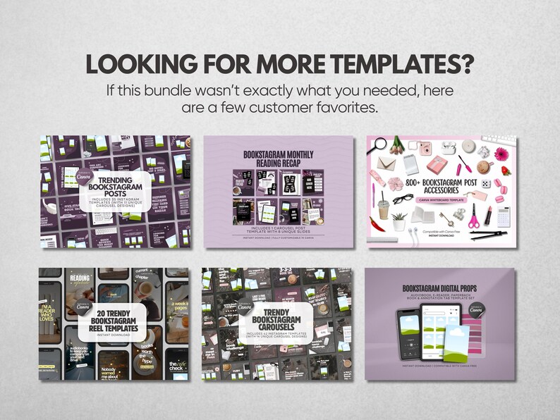 May include: A digital marketing template bundle featuring six distinct graphic sets for social media. Text includes LOOKING FOR MORE TEMPLATES?, TRENDING BOOKSTAGRAM POSTS, BOOKSTAGRAM MONTHLY READING RECAP, 800+ BOOKSTAGRAM POST ACCESSORIES, 20 TRENDY BOOKSTAGRAM REEL TEMPLATES, TRENDY BOOKSTAGRAM CAROUSELS, and BOOKSTAGRAM DIGITAL PROPS.