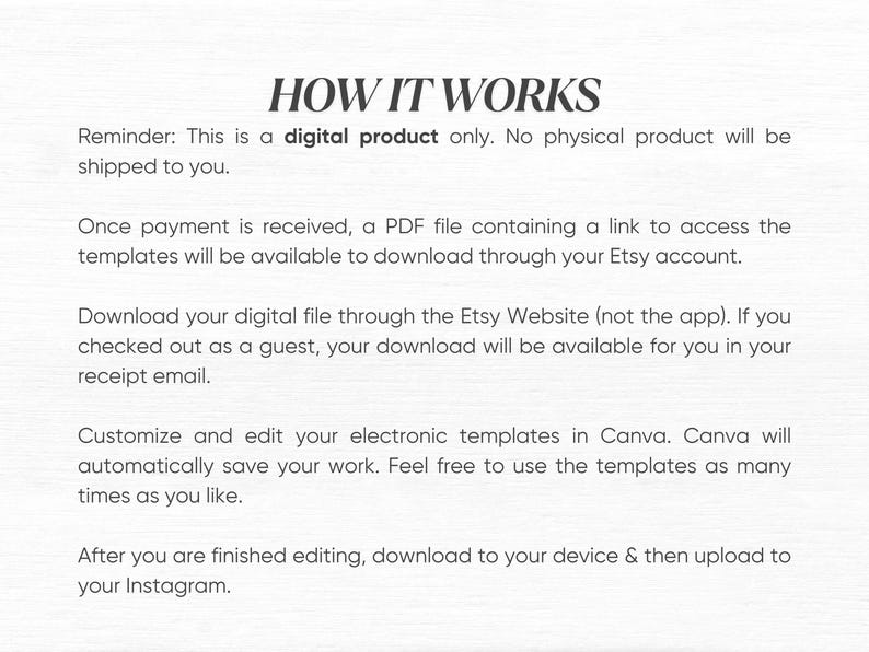 May include: White background with the text "HOW IT WORKS". Instructions for a digital product are listed, including downloading a PDF file, accessing templates, and customizing them in Canva. The text also mentions uploading to Instagram.