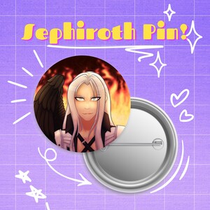 May include: A round metal pin with a graphic of a character with long white hair, a black wing, and a stern expression against a fiery background. The pin has the text "Sephiroth Pin!" in yellow. The pin is on a purple background.