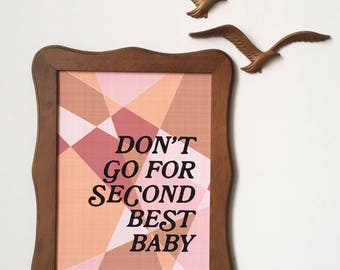 Don't go for Second Best Baby-11 x 14 print