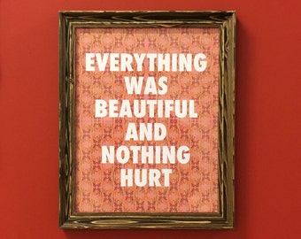 Everything was Beautiful and Nothing Hurt-11 x 14 print