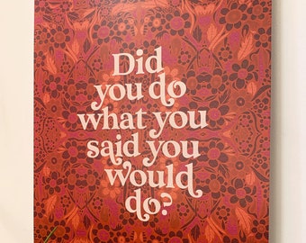 Did You do What You Said You Would Do?- 11 x 14 print