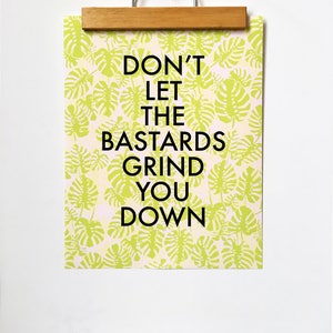 Don't Let the Bastards Grind You Down-11 x 14 print image 1