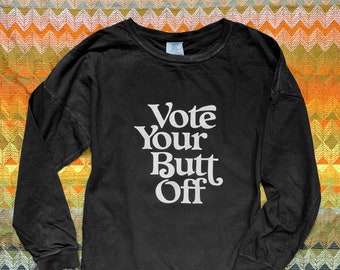 Vote Your Butt Off- Unisex Long Sleeve Tee