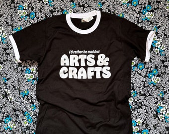 I'd Rather be Making Arts and Crafts- Unisex Ringer Tee