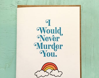 May include: A greeting card with a blue and white font that reads "I Would Never Murder You."  A rainbow with clouds is below the text.